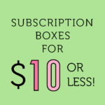 50 Monthly Subscription Boxes You Can Try for $10 or Less!